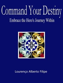 Command Your Destiny Embrace the Hero's Journey Within【電子書籍】[ Louren?o Alberto Filipe ]