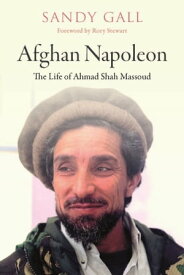 Afghan Napoleon The Life of Ahmad Shah Massoud【電子書籍】[ Sandy Gall ]