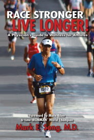 Race Stronger Live Longer: A Physician's Guide to Wellness for Athletes【電子書籍】[ Mark Song ]