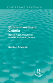 Public Investment Criteria (Routledge Revivals) Benefit-Cost Analysis for Planned Economic Growth【電子書籍】[ Stephen A. Marglin ]