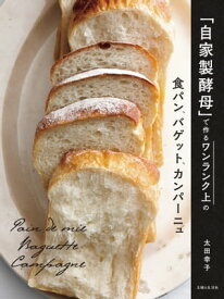 「自家製酵母」で作るワンランク上の食パン、バゲット、カンパーニュ【電子書籍】[ 太田幸子 ]