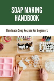 Soap Making Handbook: Handmade Soap Recipes For Beginners【電子書籍】[ Jammie Jhanson ]