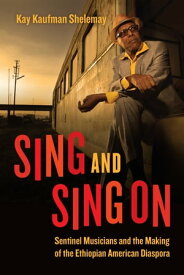 Sing and Sing On Sentinel Musicians and the Making of the Ethiopian American Diaspora【電子書籍】[ Kay Kaufman Shelemay ]