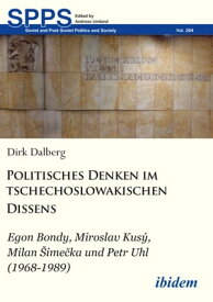 Politisches Denken im tschechoslowakischen Dissens Egon Bondy, Miroslav Kus?, Milan ?ime?ka und Petr Uhl (1968-1989)【電子書籍】[ Dirk Dalberg ]