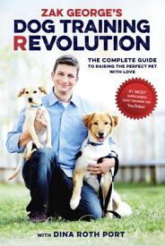 Zak George's Dog Training Revolution The Complete Guide to Raising the Perfect Pet with Love【電子書籍】[ Zak George ]