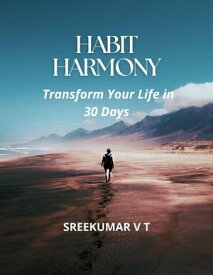 Habit Harmony: Transform Your Life in 30 Days【電子書籍】[ SREEKUMAR V T ]