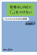 若者はＬＩＮＥに「。」をつけない　大人のためのＳＮＳ講義