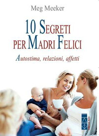 10 segreti per madri felici Autostima, relazioni, affetti【電子書籍】[ Meg Meeker ]