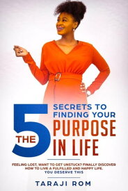 The 5 Secrets to Finding Your Purpose in Life【電子書籍】[ Taraji Rom ]