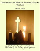 The Clansman: an Historical Romance of The Ku Klux Klan