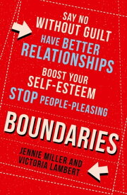 Boundaries: Say No Without Guilt, Have Better Relationships, Boost Your Self-Esteem, Stop People-Pleasing【電子書籍】[ Jennie Miller ]
