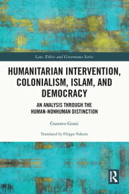 Humanitarian Intervention, Colonialism, Islam and Democracy An Analysis through the Human-Nonhuman Distinction【電子書籍】[ Gustavo Gozzi ]