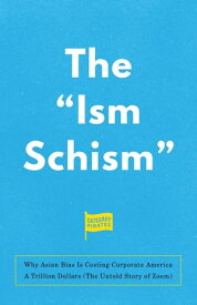 The "Ism Schism" Why Asian Bias Is Costing Corporate America A Trillion Dollars (The Untold Story of Zoom)【電子書籍】[ Eddie Yoon ]