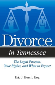 Divorce in Tennessee The Legal Process, Your Rights, and What to Expect【電子書籍】[ Eric J. Burch ]