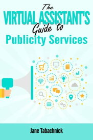 The Virtual Assistant's Guide to Publicity Services【電子書籍】[ Jane Tabachnick ]