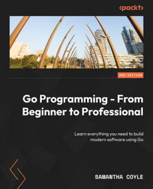 Go Programming - From Beginner to Professional Learn everything you need to build modern software using Go【電子書籍】[ Samantha Coyle ]
