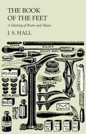 The Book of the Feet - A History of Boots and Shoes【電子書籍】[ J. S. Hall ]