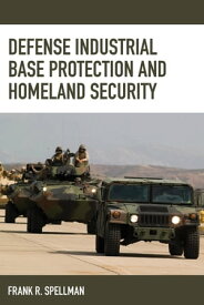Defense Industrial Base Protection and Homeland Security【電子書籍】[ Frank R. Spellman ]