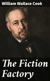 The Fiction Factory Being the experience of a writer who, for twenty-two years, has kept a story-mill grinding successfully【電子書籍】[ William Wallace Cook ]