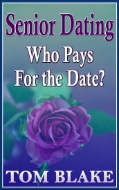Senior Dating: Who Pays For The Date?【電子書籍】[ Tom Blake ]