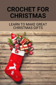 Crochet For Christmas: Learn To Make Great Christmas Gifts【電子書籍】[ Maurice Weathersbee ]