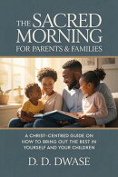 The Sacred Morning For Parents & Families: A Christ-Centred Guide On How To Bring Out The Best In Yourself And Your Children