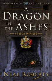 A Dragon in the Ashes In the Den of the English Lion, #3【電子書籍】[ Neal Roberts ]