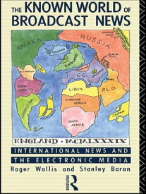 The Known World of Broadcast News International News and the Electronic Media【電子書籍】[ Stanley Baran ]