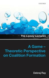 A Game-Theoretic Perspective on Coalition Formation【電子書籍】[ Debraj Ray ]