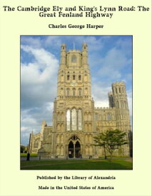 The Cambridge Ely and King's Lynn Road: The Great Fenland Highway【電子書籍】[ Charles George Harper ]