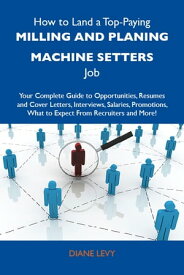 How to Land a Top-Paying Milling and planing machine setters Job: Your Complete Guide to Opportunities, Resumes and Cover Letters, Interviews, Salaries, Promotions, What to Expect From Recruiters and More【電子書籍】[ Levy Diane ]