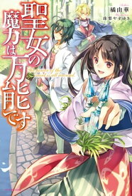 聖女の魔力は万能です【電子書籍】[ 橘　由華 ]