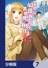 宝くじで40億当たったんだけど異世界に移住する【分冊版】　7【電子書籍】[ 今井ムジイ ]