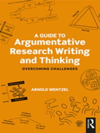 A Guide to Argumentative Research Writing and Thinking Overcoming Challenges【電子書籍】[ Arnold Wentzel ]