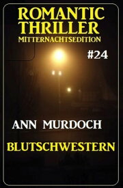 Blutschwestern: Romantic Thriller Mitternachtsedition 24【電子書籍】[ Ann Murdoch ]