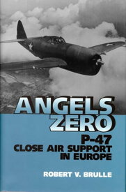 Angels Zero P-47 Close Air Support in Europe【電子書籍】[ Robert Brulle ]