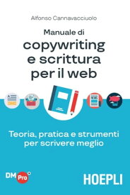 Manuale di copywriting e scrittura per il web Teoria, pratica e strumenti per scrivere meglio【電子書籍】[ Alfonso Cannavacciuolo ]