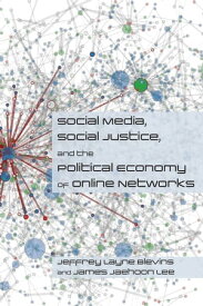 Social Media, Social Justice and the Political Economy of Online Networks【電子書籍】[ Jeffrey Layne Blevins ]