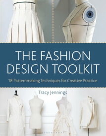 The Fashion Design Toolkit 18 Patternmaking Techniques for Creative Practice【電子書籍】[ Tracy Jennings ]