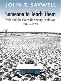 Someone to Teach Them York and the Great University Explosion, 1960 -1973【電子書籍】[ John T. Saywell ]