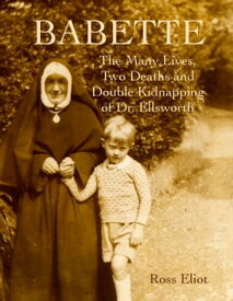 Babette The Many Lives, Two Deaths and Double Kidnapping of Dr. Ellsworth【電子書籍】[ Ross Eliot ]
