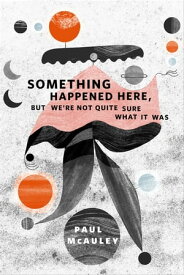 Something Happened Here, But We're Not Quite Sure What It Was A Tor.Com Original【電子書籍】[ Paul McAuley ]