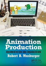 Animation Production Documentation and Organization【電子書籍】[ Robert B. Musburger, PhD ]