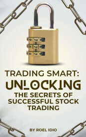 Trading Smart Unlocking the Secrets of Successful Stock Trading【電子書籍】[ Roel Idio ]