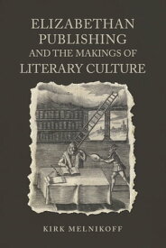Elizabethan Publishing and the Makings of Literary Culture【電子書籍】[ Kirk Melnikoff ]