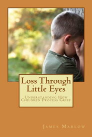 Loss Through Little Eyes【電子書籍】[ James Marlow ]