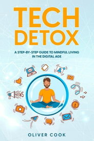 Tech Detox A Step-by-Step Guide to Mindful Living in the Digital Age【電子書籍】[ Oliver Cook ]