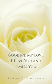 Goodbye My Love, I Love You and I Miss You【電子書籍】[ Lynda D. Holland ]