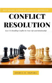 Conflict Resolution Keys To Handling Conflict In Your Life and Relationship【電子書籍】[ Joshua Okpara ]