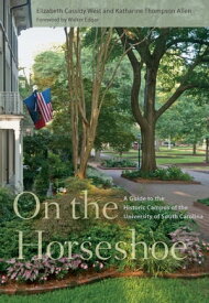 On the Horseshoe A Guide to the Historic Campus of the University of South Carolina【電子書籍】[ Elizabeth Cassidy West ]